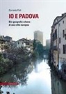 Corrado Poli - Io e Padova. Bio-geografia urbana di una citt&agrave; europea