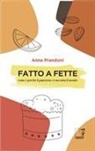 Anna Prandoni - Fatto a fette. Come e perché il panettone ci racconta il mondo