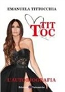 Emanuela Tittocchia - TIT TOC. L'autobiografia