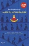 Ryushun Kusanagi - L' arte di non reagire. Imparare a restare centrato senza farti trascinare da stress e preoccupazioni
