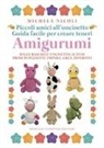Michela Nicoli - Piccoli amici all'uncinetto: guida facile per creare teneri amigurumi. Dalle basi dell'uncinetto ai tuoi primi pupazzetti. Impara, crea, divertiti