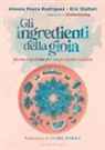 Alessia Posca Rodriguez, Eric Staltari - Gli ingredienti della gioia. Ricette e pratiche per corpo, mente e anima