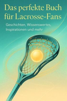 Max Hartmann - Das perfekte Buch für Lacrosse-Fans Geschichten, Wissenswertes, Inspirationen und mehr