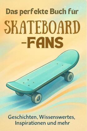 Anna Schmid - Das perfekte Buch für Skateboard-Fans Geschichten, Wissenswertes, Inspirationen und mehr