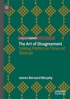 James Bernard Murphy - The Art of Disagreement