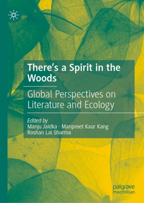 Manju Jaidka, Manpreet Kaur Kang, Manpreet Kaur Kang, Roshan Lal Sharma, Roshan Lal Sharma - There's a Spirit in the Woods Global Perspectives on Literature and Ecology