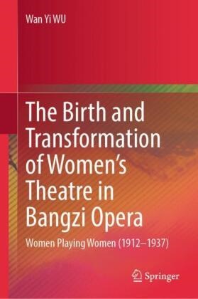 Wan Yi WU - The Birth and Transformation of Women's Theatre in Bangzi Opera Women Playing Women (1912-1937)