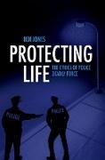 Ben Jones, Ben (Assistant Professor of Public Policy a Jones - Protecting Life The Ethics of Police Deadly Force