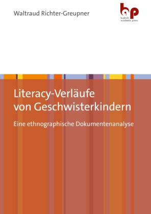 Waltraud Richter-Greupner, Waltraud (Dr.) Richter-Greupner - Literacy-Verläufe von Geschwisterkindern Eine ethnographische Dokumentenanalyse