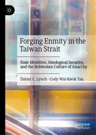 Daniel C Lynch, Daniel C. Lynch, Cody Wai-Kwok Yau - Forging Enmity in the Taiwan Strait