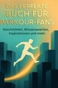 Alexander Frank - Das perfekte Buch für Parkour-Fans Geschichten, Wissenswertes, Inspirationen und mehr