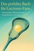 Max Hartmann - Das perfekte Buch für Lacrosse-Fans Geschichten, Wissenswertes, Inspirationen und mehr