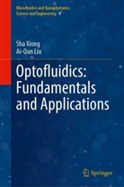Ai-Qun Liu, Sha Xiong - Optofluidics: Fundamentals and Applications