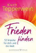 Kurt Tepperwein - Frieden finden 52 Impulse für dich und die Welt