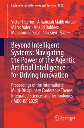 Mohammed Salah Alazzawi, Alhamzah Alnoor, Khalid Dahleez, Alhamzah Malik Alnoor, Victor Tiberius, … - Beyond Intelligent Systems: Navigating the Power of the Agentic Artificial Intelligence for Driving Innovation Proceedings of the International Multi-Disciplinary Conference Theme: Integrated Sciences and Technologies (IMDC-IST 2025)