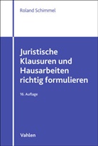 Roland Schimmel, Roland (Prof. Dr.) Schimmel - Juristische Klausuren und Hausarbeiten richtig formulieren
