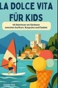 Alexander König - La Dolce Vita für Kids 48 Abenteuer am Gardasee zwischen Surfkurs, Burgruine und Eisdiele