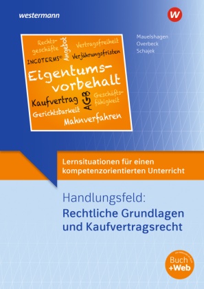 Sebast Mauelshagen, Sebastian Mauelshagen, Dirk Overbeck, Markus Schajek, Dirk Overbeck - Lernsituationen für einen kompetenzorientierten Unterricht Handlungsfeld: Rechtliche Grundlagen und Kaufvertragsrecht