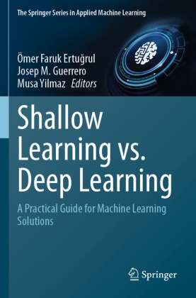 Ömer Faruk Ertu¿rul, Ömer Faruk Ertugrul, Josep M Guerrero, Josep M Guerrero, Musa Yilmaz - Shallow Learning vs. Deep Learning A Practical Guide for Machine Learning Solutions