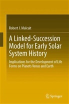 Robert J Malcuit, Robert J. Malcuit - A Linked-Succession Model for Early Solar System History