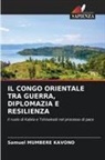 Samuel Mumbere Kavono - IL CONGO ORIENTALE TRA GUERRA, DIPLOMAZIA E RESILIENZA