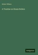 Robert Wilson - A Treatise on Steam Boilers