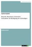 Sascha Grylicki - Beseelte Maschinen. Aristoteles' Seelenlehre als Bedingung des Lebendigen