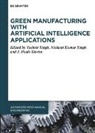 J. Paulo Davim, Nishant Kumar Singh, J Paulo Davim, Nishant Kumar Singh, Yashvir Singh - Green Manufacturing with Artificial Intelligence Applications