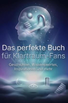 Oliver Schulz - Das perfekte Buch für Klartraum-Fans Geschichten, Wissenswertes, Inspirationen und mehr