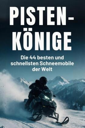 Samuel Keller - Pisten-Könige Die 44 besten und schnellsten Schneemobile der Welt