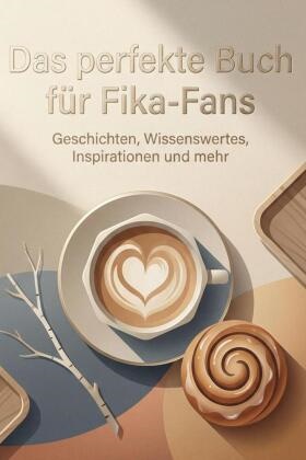 Felix Hoffmann - Das perfekte Buch für Fika-Fans Geschichten, Wissenswertes, Inspirationen und mehr