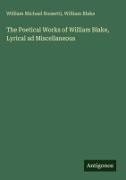 William Blake, William Michael Rossetti - The Poetical Works of William Blake, Lyrical ad Miscellaneous