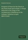 Benjamin Harrison - Prospects of Peace for the Church in the Prayer Book and its Rules. A Charge Delivered to the Clergy of the Archdeaconry of Maidstone at the Ordinary Visitation in April, MDCCCLXXV