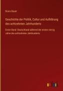 Bruno Bauer - Geschichte der Politik, Cultur und Aufklärung des achtzehnten Jahrhunderts Erster Band: Deutschland während der ersten vierzig Jahre des achtzehnten Jahrhunderts