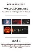 Gerhard Picot - Weltgeschichte - Vom Urknall bis zur heutigen Welt im Umbruch - Band II Die Entwicklung und Erforschung unserer Galaxie, der Milchstraße, und unseres Sonnensystems (seit 13 Mrd. Jahren)