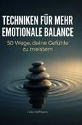 Felix Hoffmann - Techniken für mehr emotionale Balance 50 Wege, deine Gefühle zu meistern