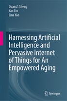 Yao Liu, Quan Z Sheng, Quan Z. Sheng, Lina Yao - Harnessing Artificial Intelligence and Pervasive Internet of Things for An Empowered Aging