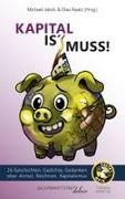 Mbayo Bona, Sylvia Brunner, Jonas Elpelt, Michael Goehre, Ansgar Hufnagel, … - Kapital is' Muss 26 Geschichten, Gedichte, Gedanken über Armut, Reichtum und Kapitalismus