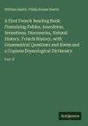 Philip Ernest Brette, William Smith - A First French Reading Book. Containing Fables, Anecdotes, Inventions, Discoveries, Natural History, French History, with Grammatical Questions and Notes and a Copious Etymological Dictionary Part II