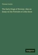 Thomas Carlyle - The Early Kings of Norway. Also an Essay on the Portraits of John Knox