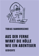 Tobias Bamborschke - AUS DER FERNE WIRKT DIE H&Ouml;LLE WIE EIN ABENTEUER