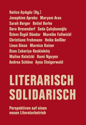 Josephine Apraku, Maryam Aras, Sarah Berger, Sarah u a Berger, Betiel Berhe, … - Literarisch solidarisch, 340 Teile Perspektiven auf einen neuen Literaturbetrieb