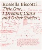 Rossella Biscotti, Marianna Vecellio - Rossella Biscotti. Title One, I Dreamt, Clara and Other Stories