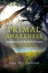 Rob Wildwood - Primal Awareness &ndash; Reconnecting with the Spirits of Nature