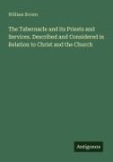 William Brown - The Tabernacle and its Priests and Services. Described and Considered in Relation to Christ and the Church