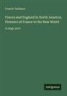 Francis Parkman - France and England in North America; Pioneers of France in the New World