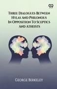 George Berkeley - Three Dialogues Between Hylas And Philonous In Opposition To Sceptics And Atheists
