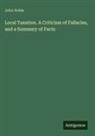 John Noble - Local Taxation. A Criticism of Fallacies, and a Summary of Facts