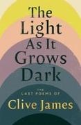Clive James - The Light as it Grows Dark The Last Poems of Clive James