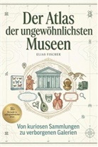 Elias Fischer - Der Atlas der ungewöhnlichsten Museen